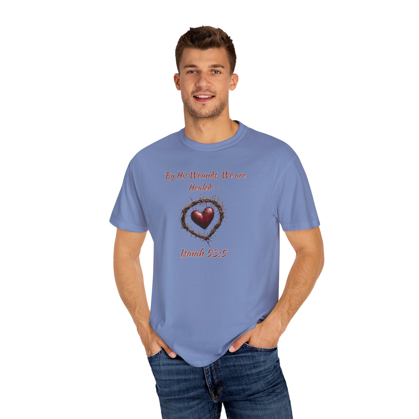 By His Wounds, We Are Healed - Isaiah 53:5 Inspirational Christian Comfort Colors T-Shirt