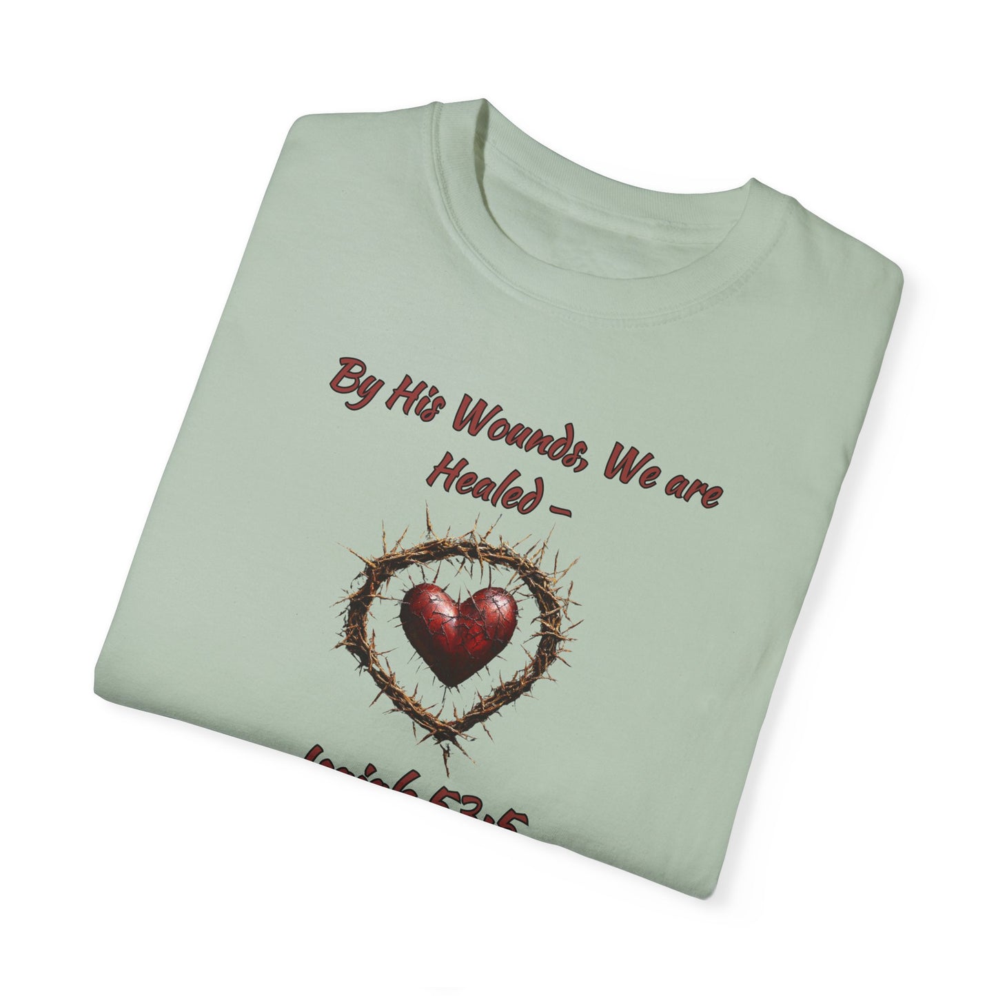 By His Wounds, We Are Healed - Isaiah 53:5 Inspirational Christian Comfort Colors T-Shirt