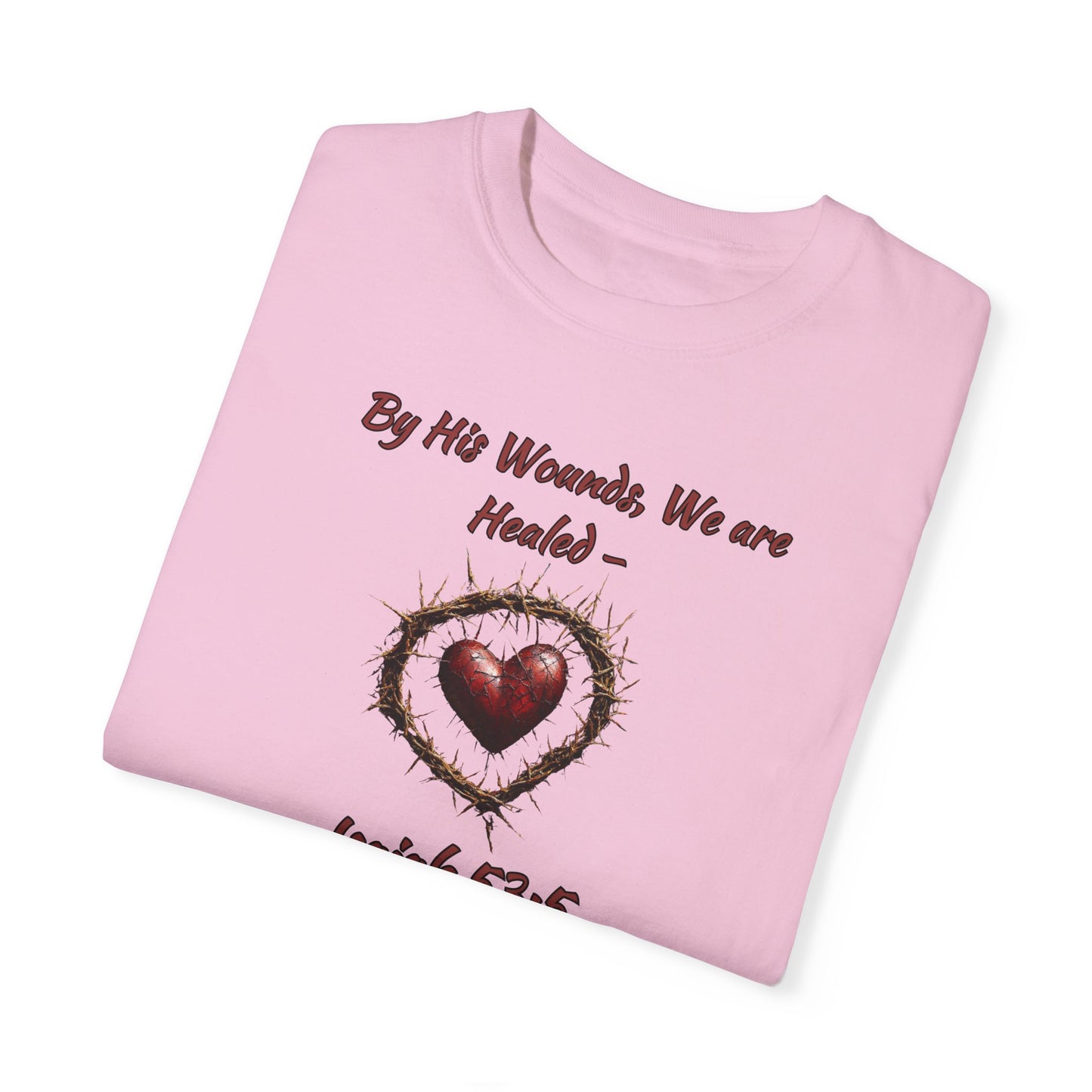 By His Wounds, We Are Healed - Isaiah 53:5 Inspirational Christian Comfort Colors T-Shirt