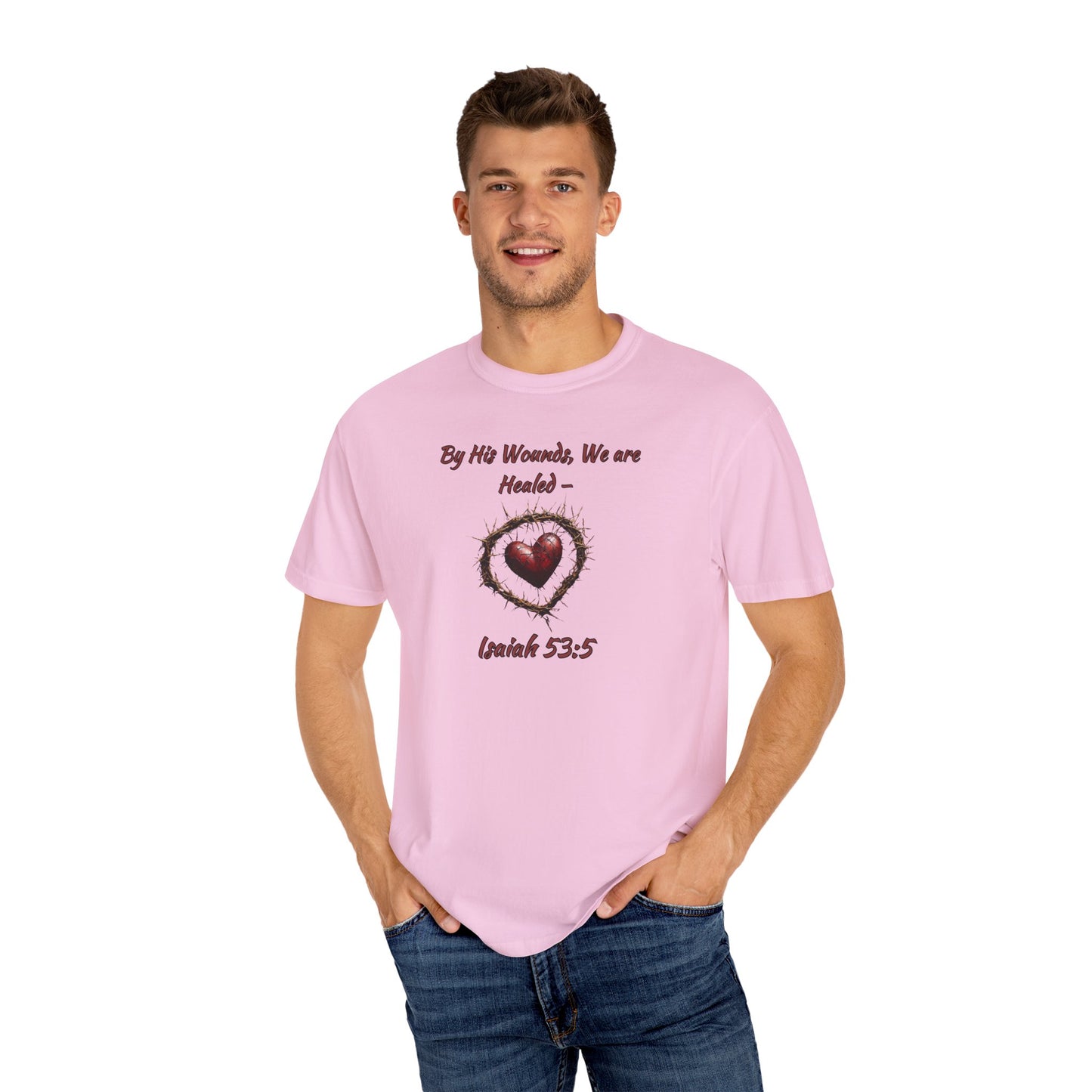 By His Wounds, We Are Healed - Isaiah 53:5 Inspirational Christian Comfort Colors T-Shirt