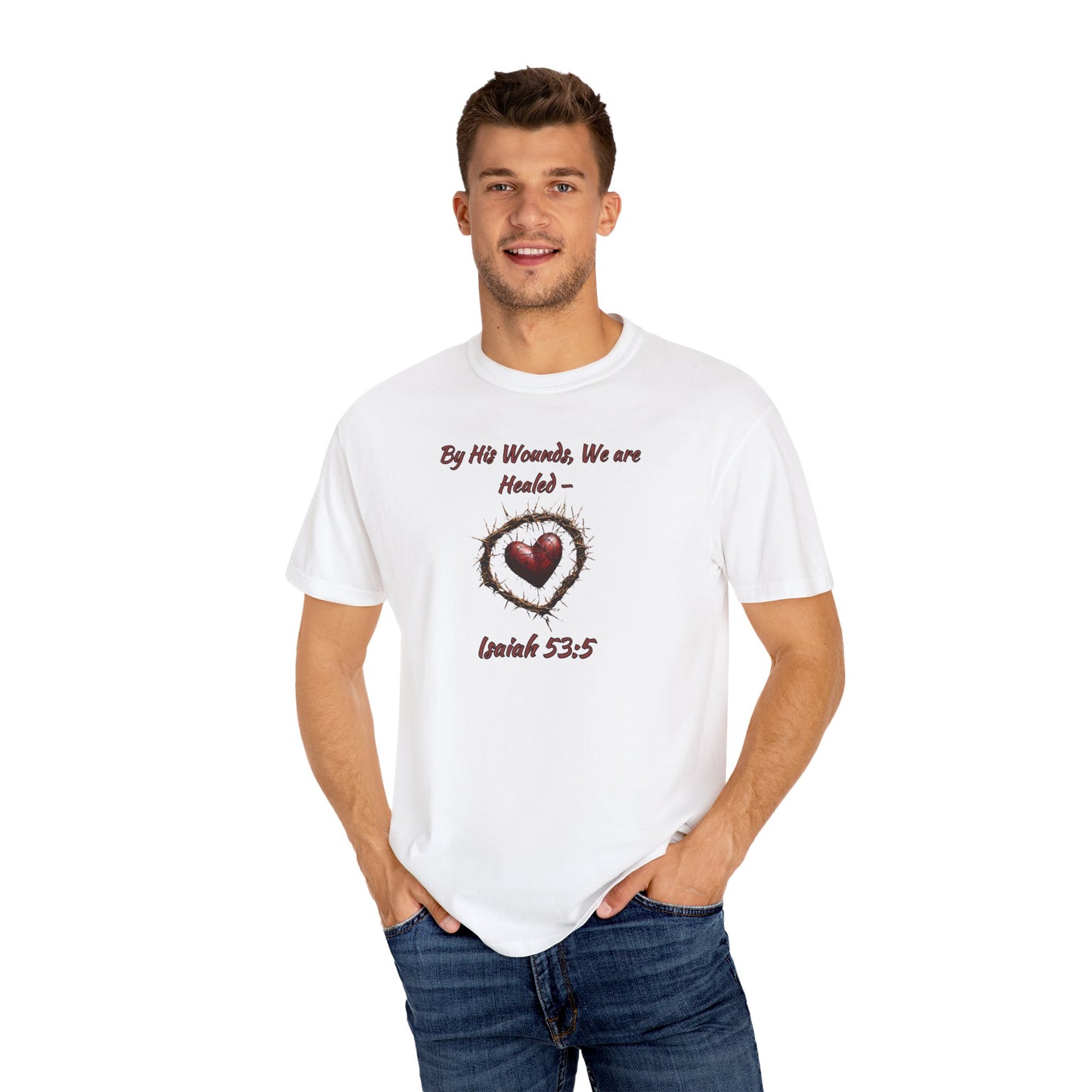 By His Wounds, We Are Healed - Isaiah 53:5 Inspirational Christian Comfort Colors T-Shirt