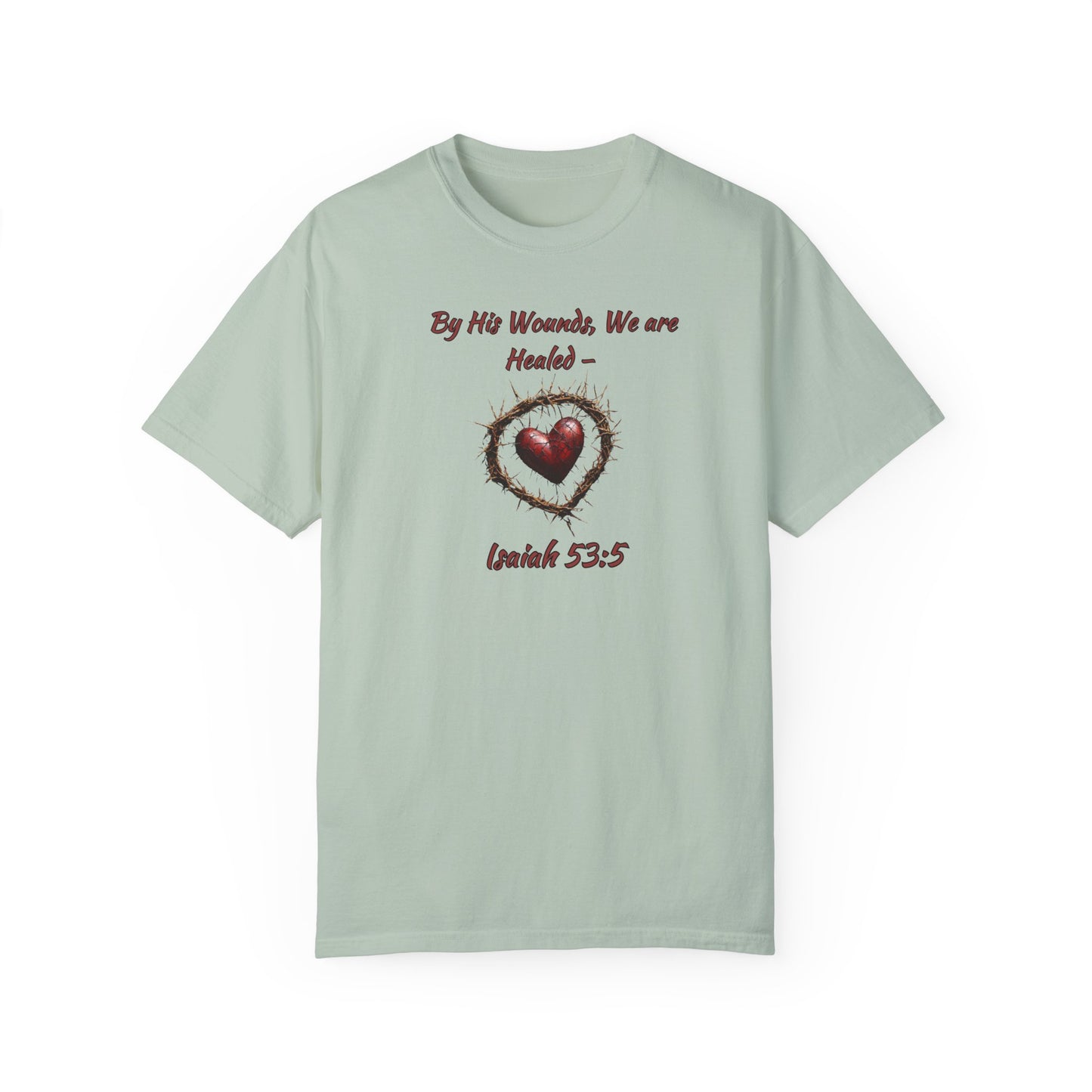 By His Wounds, We Are Healed - Isaiah 53:5 Inspirational Christian Comfort Colors T-Shirt